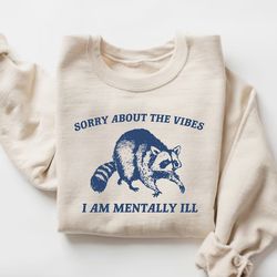 sorry about the vibes i'm mentally ill sweatshirt, meme sweatshirt, funny sweatshirt, vintage shirt, mental health shirt