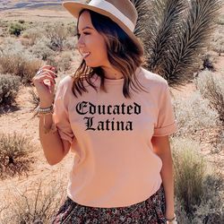 educated latina shirt,latina graduation gift,educated latina gift,phd latina,educated chingona,mexican graduation gift,m