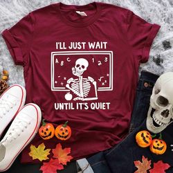 i'll just wait until it's quiet t-shirt, halloween t-shirt, xmas skeleton tee, halloween shirt, funny teacher shirt, ske