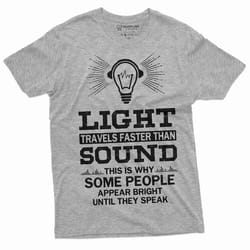 light travels faster than sound funny tee shirt mens womens unisex tee geeky science humor tee birthday present