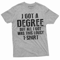men's funny graduation t-shirt i got a degree tee shirt high school college university graduate tee shirt