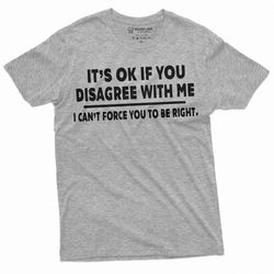 it's ok if you disagree with me funny t-shirt humorous saying text birthday christmas gift tee shirt mens womens shirt