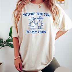 you're the yee to my haw - unisex comfort colors t shirt