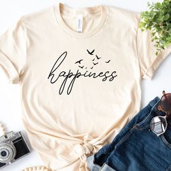 happiness shirt, happiness birds shirt, inspirational shirt, motivational shirt, positive shirt, choose happy shirt, hap