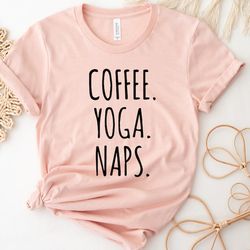 yoga coffee naps shirt, yoga shirt, coffee shirts, nap shirt, funny shirts, lazy girl shirt, yoga tank