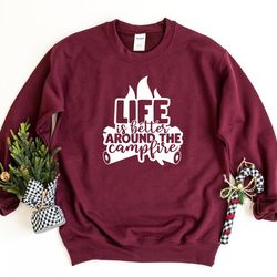 campfire sweatshirt, life is better around the campfire, camp life crewneck sweatshirt, camping gift, funny camping pull
