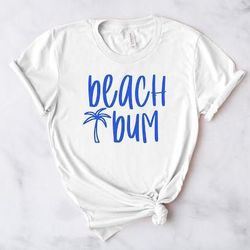 beach bum shirt, beach shirt, summer shirt, gift for her, summer beach shirt, shirts for friends, besties shirts, fun be