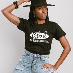 black history shirt, no sugar no cream, juneteenth gift, juneteenth shirt, black history shirt, juneteenth 1865 shirt, b