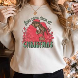 christmas sweatshirt, love came down shirt, christmas nativity shirt, christmas gift, jesus shirt, jesus christian shirt