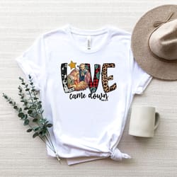 christmas jesus shirt,christmas women shirt,christmas shirt,love came down shirt, jesus love shirt,christmas family shir