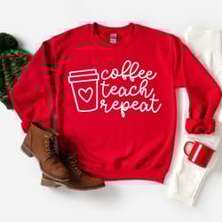 coffee teach repeat sweatshirt, teacher shirt, coffee shirts, coffee lovers shirt,gift for her,sweatshirt for women