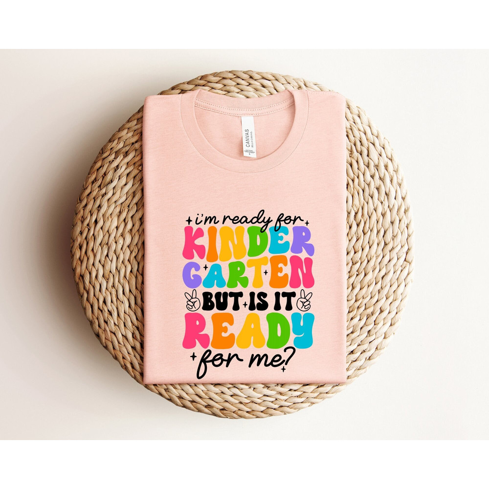 I'm Ready For Kindergarten But Is It Ready For Me Shirt, Kindergarten Shirt, Back To School Shirt, First day Of School Shirt, Teacher Shirt.jpg