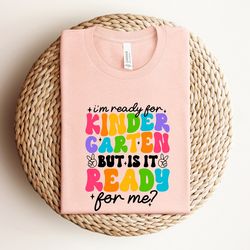 im ready for kindergarten but is it ready for me shirt, kindergarten shirt, back to school shirt, first day of school sh