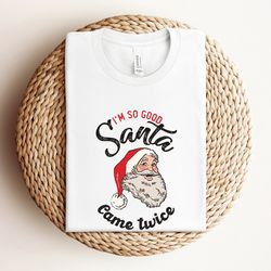 im so good santa came twice shirt, funny christmas shirt, funny santa shirt, christmas party shirt, family christmas shi