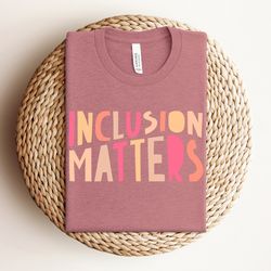 inclusion matters shirt, special education shirt, mindfulness shirt, autism awareness shirt, neurodiversity shirt, dysle