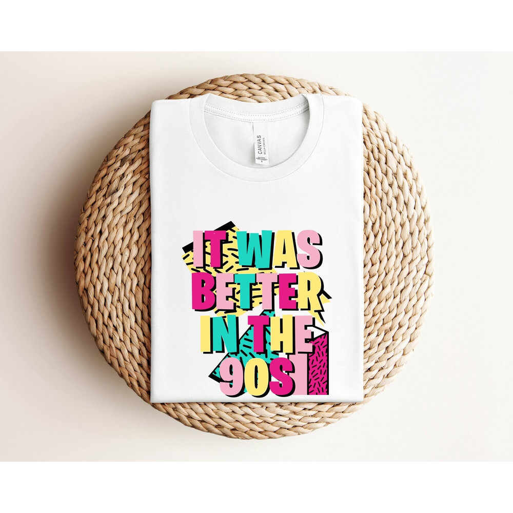 It Was Better In The 90's Shirt, Funny Millennials Shirt, Retro 90's Shirt, Made In The 90's Shirt, Nostalgia Shirt, 90s Birthday Shirt.jpg