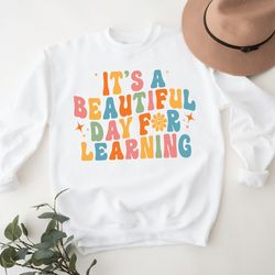 its a beautiful day for learning funny teacher sweatshirt, teacher life sweatshirt, back to school shirt, gift for teach