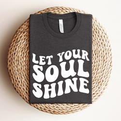 let your soul shine shirt, positive saying shirt, inspirational quote shirt, inspirational shirt, motivational shirt, po