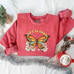 life is good sweatshirt, positive mood sweatshirt, flowers sweatshirt, mental health sweatshirt, motivational sweater, g