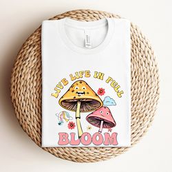 live life in full bloom shirt, motivational tshirt, happy shirt, positivity shirt, live life in full bloom, spring shirt