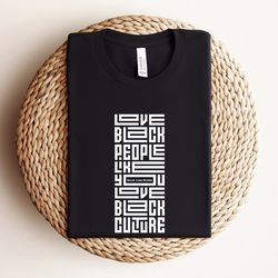 love black people like you love black culture shirt,  black empowerment shirt,  black culture shirt, anti racism sweat s
