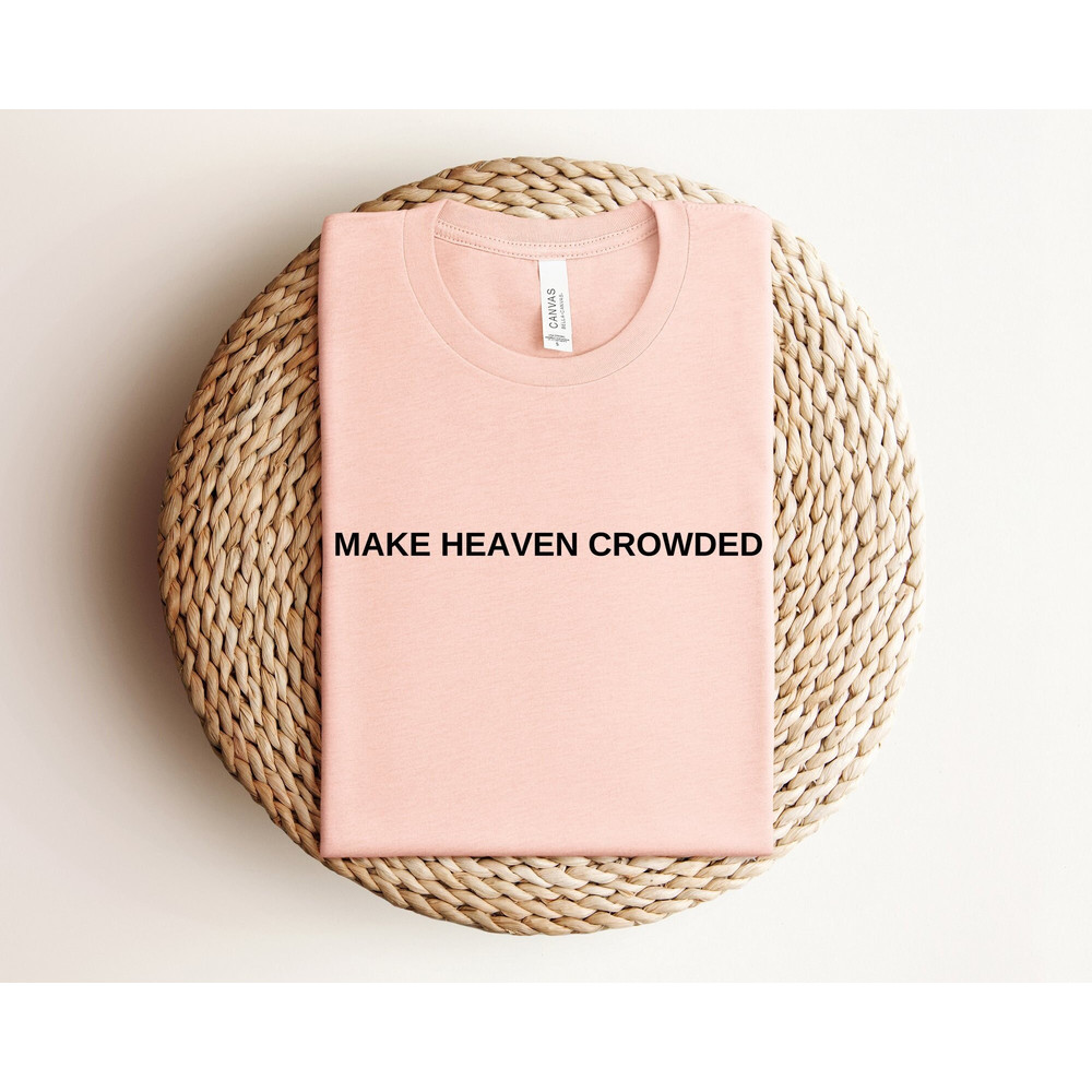 Make Heaven Crowded Shirt, Christian Shirts For Women, Bible Verse Shirt, Inspirational Shirt, Jesus Shirt, Faith Shirt, Religious Shirt.jpg