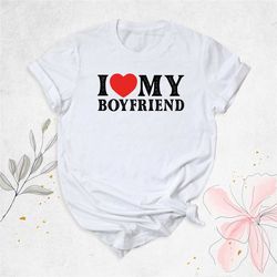 i love my boyfriend shirt, i heart my boyfriend shirt, valentine's day gift shirt, girlfriend shirt for her, love t-shir