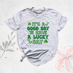 it's a good day to have a lucky day shirt, funny shamrock shirt, st patricks day shirt, lucky shirt, women st pattys shi