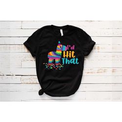 i'd hit that t-shirt, funny birthday shirt, piata shirt, pinata shirt, birthday shirt, cinco de mayo, fiesta, mexican fi