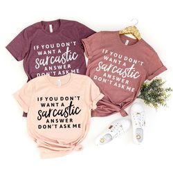 sarcastic shirt, sarcasm t-shirt, funny sarcastic tee, sarcastic gifts, if you don't want a sarcastic answer don't ask m