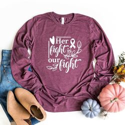 her fight is our fight long sleeve shirt, cancer long-sleeve shirt, motivational long-sleeve tee, breast cancer awarenes