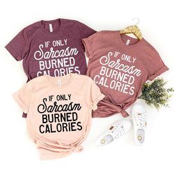 funny sarcastic shirt, sarcastic slogan shirt,  sarcasm burned calories shirt, sarcasm t-shirt, sarcastic shirt, funny s