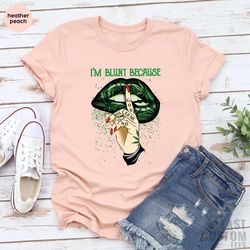 weed shirt, cannabis shirt, marijuana shirt, im blunt because god rolled me that way shirt, lip shirts, smoking weed t-s