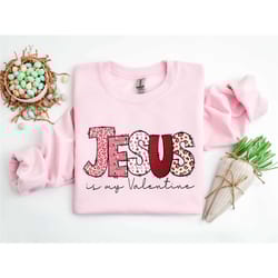jesus is my valentine shirt, religious valentines day sweatshirt, love shirt, love sweatshirt, valentines day tee, valen