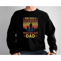 who needs a superhero when you have dad shirt, papa shirt, dad shirt, fathers day shirt, dad birthday gift, daddy shirt,