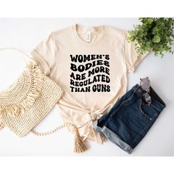 women's bodies are more regulated than guns shirt, retro my body my choice shirt, pro abortion shirt, women's rights shi