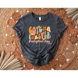 gotcha forever shirt, adoption day shirt, forever family shirt, family ever after shirt, foster forever shirt, adoption