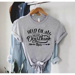 hold on let me overthink shirt, working mom gift, funny mom life t-shirt, offensive shirt, sarcastic mom outfits, mother
