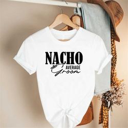funny groom shirt, nacho average groom, cinco de mayo shirt, fiesta bachelorette shirt, mexico groom shirt, couples matc