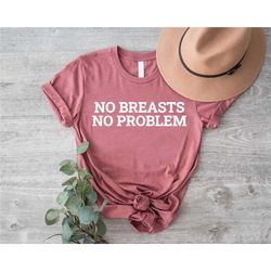 breast cancer shirt, no breasts no problem shirt, gift for breast cancer, breast cancer support shirt, breast cancer awa
