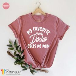 t-shirt my favorite doctor calls me mom, funny doctor shirt, doctor's gift, mothers t-shirt, mother's day gift, mother's
