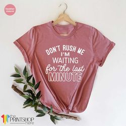 don't rush to me, i'm waiting for the last minute, procrastination t-shirt, t-shirt last minute, funny mom shirt, funny