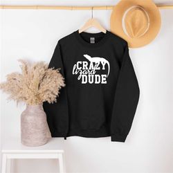 crazy lizard dude sweatshirt, gecko shirt, reptile shirt, gecko love gift, pet reptile shirt, leopard gecko shirt, repti
