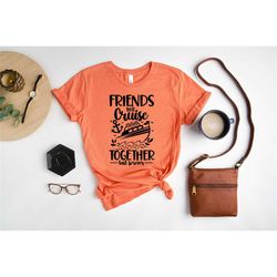 shirt friends that cruise together last forever, cruise shirt, cruise shirt, friends cruise shirt, cruise shirt, vacatio