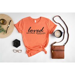 loved beyond measure shirt, ephesian shirt 3:19, christian shirts, biblical verses shirt, christian women's shirt, motiv
