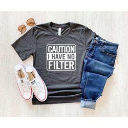 please note i don't have a filter shirt, no filter shirt, warning shirt, sarcastic shirt, funny saying shirt, funny gift