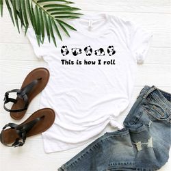here is how i roll shirt, panda lover t shirt, love panda shirt, panda t shirt, cute animal shirt, gift for women, gift