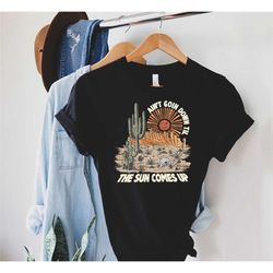 ain't going down til the sun comes up shirt, on a dark desert highway shirt, desert shirt, adventure shirt, travel shirt