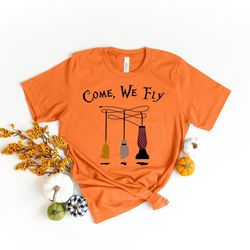 come we fly shirt, halloween shirt, sanderson sisters, hocus shirt, halloween funny tee, fall clothing, com we fly