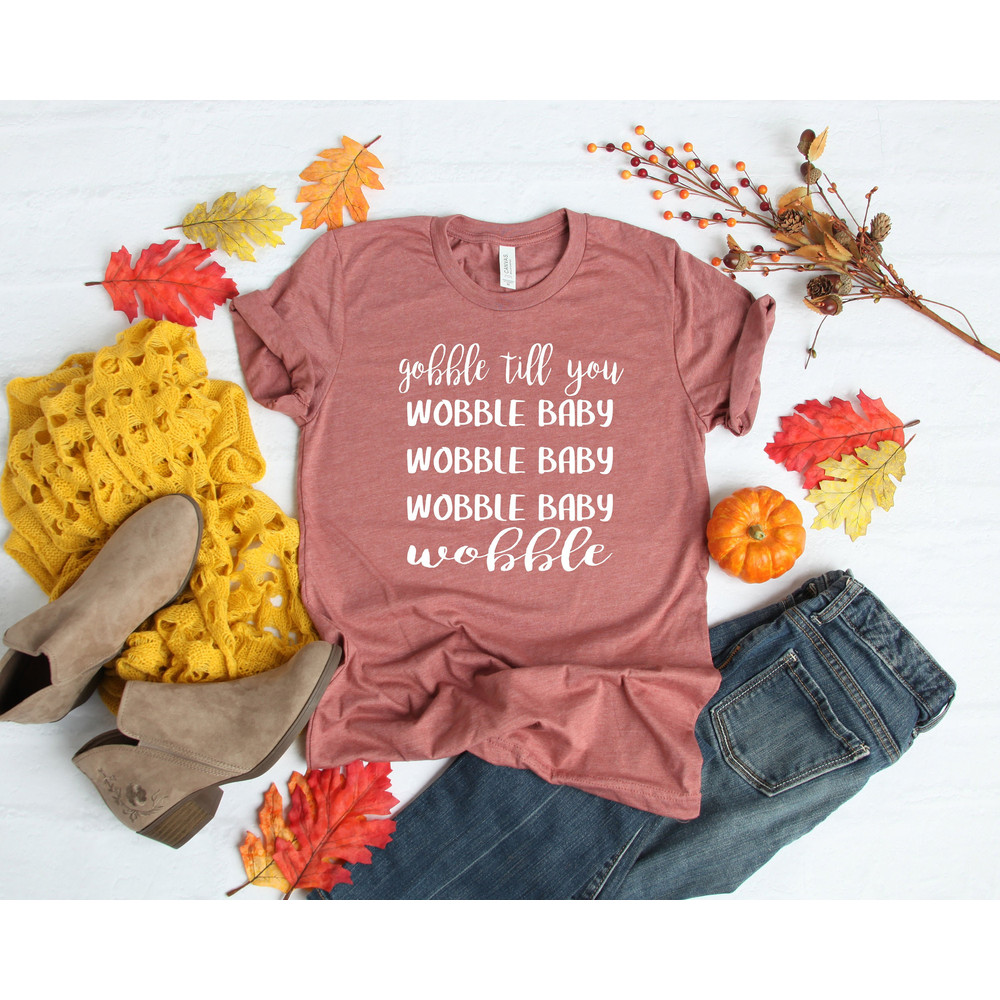 Gobble Till You Shirt, Wobble Baby Wobble Baby Wobble Shirt, Gobble Wobble Shirt, Thanksgiving Dinner Shirt,Thanksgiving Family Shirts.jpg